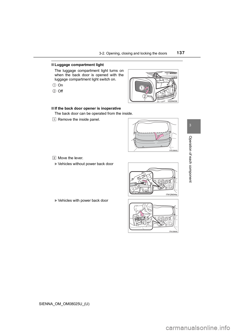 TOYOTA SIENNA 2019 Owners Manual (in English) SIENNA_OM_OM08025U_(U)
1373-2. Opening, closing and locking the doors
3
Operation of each component
■Luggage compartment light
■ If the back door opener is inoperative
The back door can be operate TOYOTA SIENNA 2019 Owners Manual (in English) SIENNA_OM_OM08025U_(U)
1373-2. Opening, closing and locking the doors
3
Operation of each component
■Luggage compartment light
■ If the back door opener is inoperative
The back door can be operate