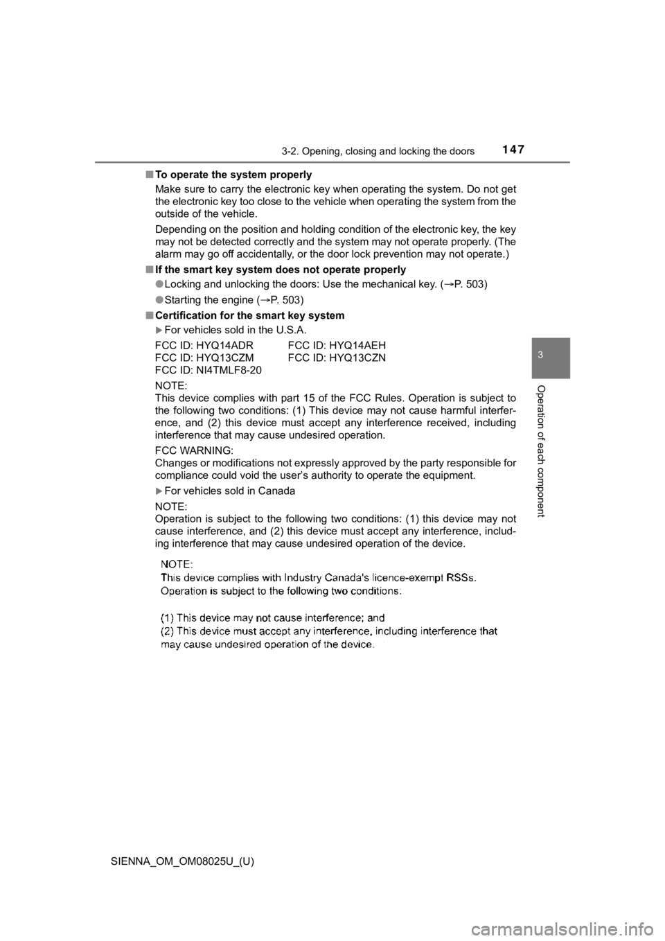 TOYOTA SIENNA 2019 Owners Manual (in English) SIENNA_OM_OM08025U_(U)
1473-2. Opening, closing and locking the doors
3
Operation of each component
■To operate the system properly
Make sure to carry the electronic key when operating the system. D TOYOTA SIENNA 2019 Owners Manual (in English) SIENNA_OM_OM08025U_(U)
1473-2. Opening, closing and locking the doors
3
Operation of each component
■To operate the system properly
Make sure to carry the electronic key when operating the system. D