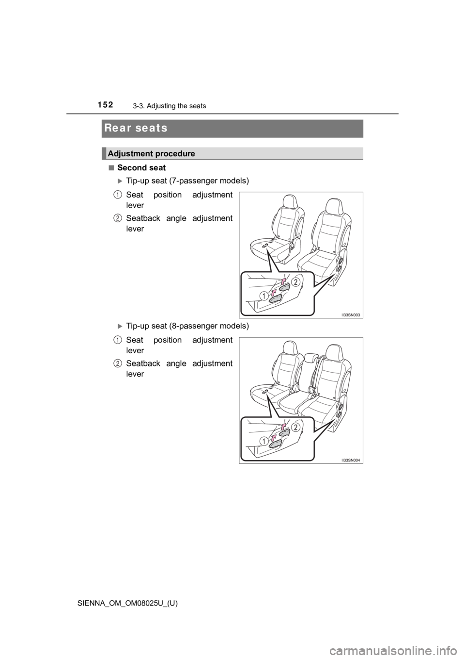 TOYOTA SIENNA 2019  Owners Manual (in English) 152
SIENNA_OM_OM08025U_(U)
3-3. Adjusting the seats
Rear seats
■Second seat
Tip-up seat (7-passenger models)
Seat  position  adjustment
lever
Seatback  angle  adjustment
lever
Tip-up seat (8-p
