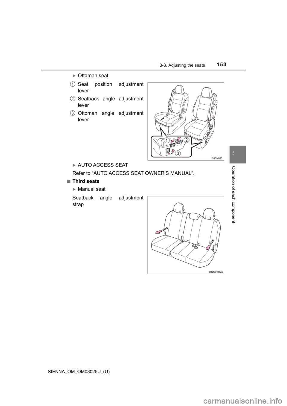 TOYOTA SIENNA 2019  Owners Manual (in English) SIENNA_OM_OM08025U_(U)
1533-3. Adjusting the seats
3
Operation of each component
Ottoman seat
Seat  position  adjustment
lever
Seatback  angle  adjustment
lever
Ottoman  angle  adjustment
lever
