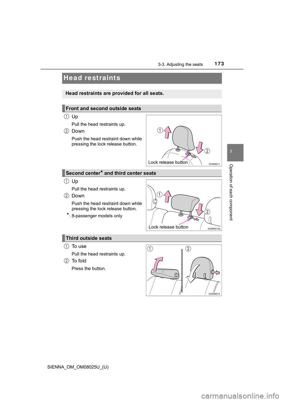 TOYOTA SIENNA 2019 Owners Manual (in English) 173
SIENNA_OM_OM08025U_(U)
3-3. Adjusting the seats
3
Operation of each component
Head restraints
Up
Pull the head restraints up.
Down
Push the head restraint down while
pressing the lock release butt TOYOTA SIENNA 2019 Owners Manual (in English) 173
SIENNA_OM_OM08025U_(U)
3-3. Adjusting the seats
3
Operation of each component
Head restraints
Up
Pull the head restraints up.
Down
Push the head restraint down while
pressing the lock release butt