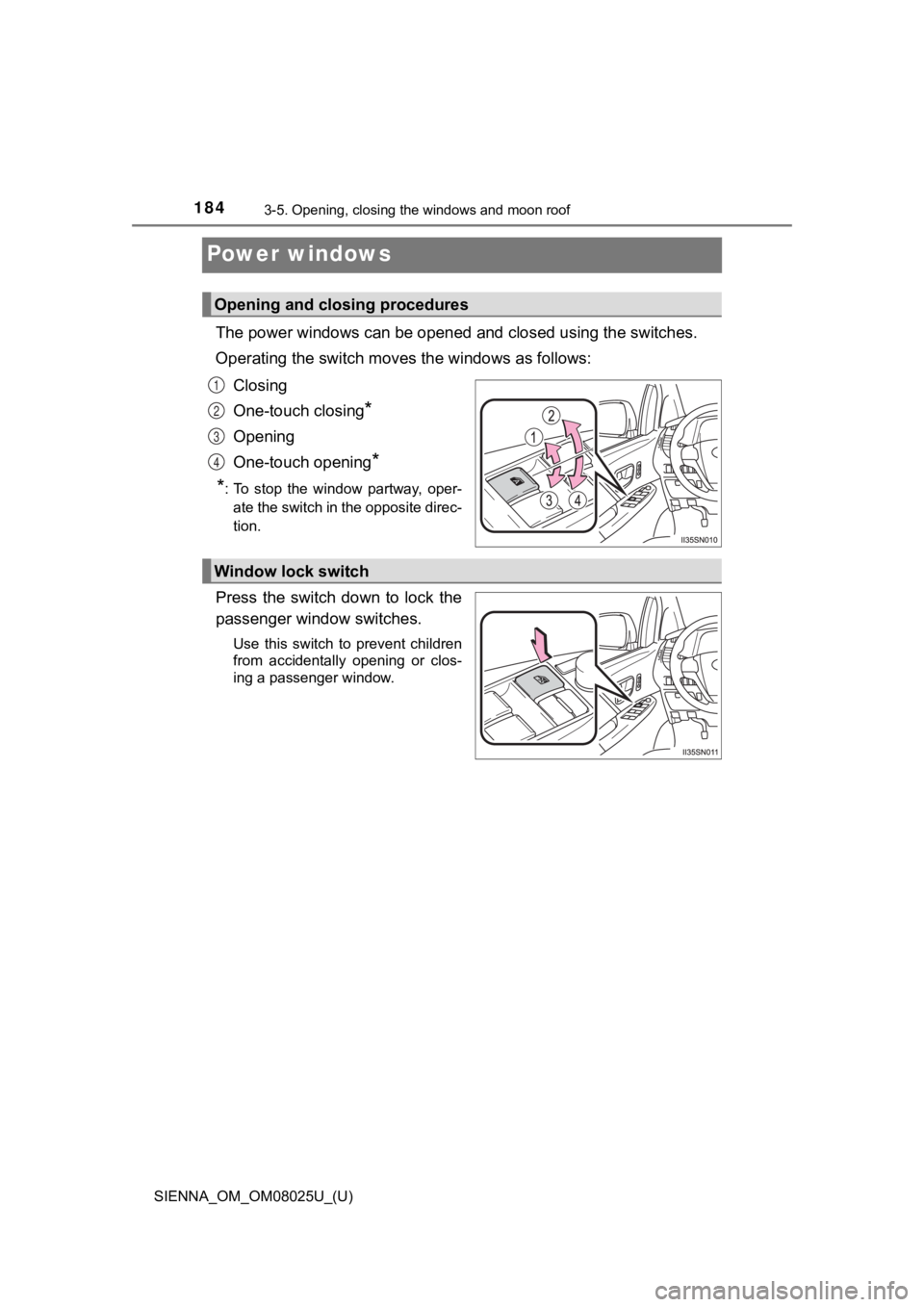 TOYOTA SIENNA 2019 Owners Manual (in English) 184
SIENNA_OM_OM08025U_(U)
3-5. Opening, closing the windows and moon roof
Power windows
The power windows can be opened and closed using the switches.
Operating the switch moves the windows as foll TOYOTA SIENNA 2019 Owners Manual (in English) 184
SIENNA_OM_OM08025U_(U)
3-5. Opening, closing the windows and moon roof
Power windows
The power windows can be opened and closed using the switches.
Operating the switch moves the windows as foll