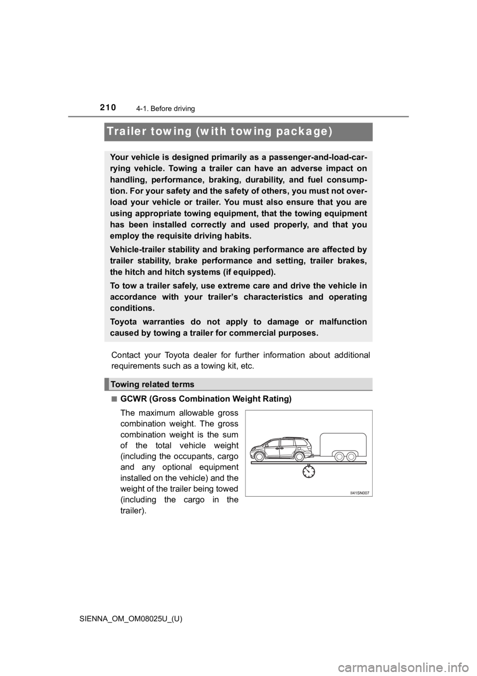 TOYOTA SIENNA 2019 Owners Manual (in English) 210
SIENNA_OM_OM08025U_(U)
4-1. Before driving
Trailer towing (with towing package)
Contact your Toyota dealer for further information about additi onal
requirements such as a towing kit, etc. TOYOTA SIENNA 2019 Owners Manual (in English) 210
SIENNA_OM_OM08025U_(U)
4-1. Before driving
Trailer towing (with towing package)
Contact your Toyota dealer for further information about additi onal
requirements such as a towing kit, etc.