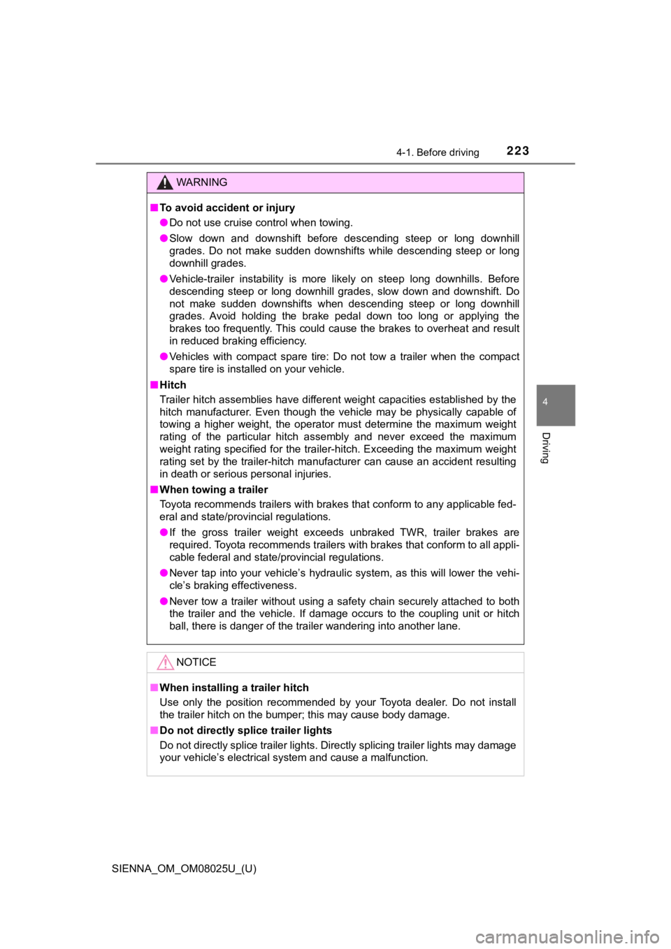 TOYOTA SIENNA 2019  Owners Manual (in English) SIENNA_OM_OM08025U_(U)
2234-1. Before driving
4
Driving
WARNING
■To avoid accident or injury
● Do not use cruise control when towing.
● Slow  down  and  downshift  before  descending  steep  or 