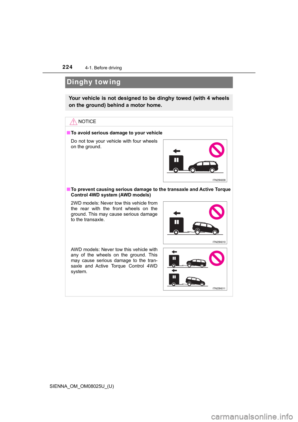 TOYOTA SIENNA 2019 Owners Manual (in English) 224
SIENNA_OM_OM08025U_(U)
4-1. Before driving
Dinghy towing
Your vehicle is not designed to be dinghy towed (with 4 wheels
on the ground) behind a motor home.
NOTICE
■To avoid serious da TOYOTA SIENNA 2019 Owners Manual (in English) 224
SIENNA_OM_OM08025U_(U)
4-1. Before driving
Dinghy towing
Your vehicle is not designed to be dinghy towed (with 4 wheels
on the ground) behind a motor home.
NOTICE
■To avoid serious da