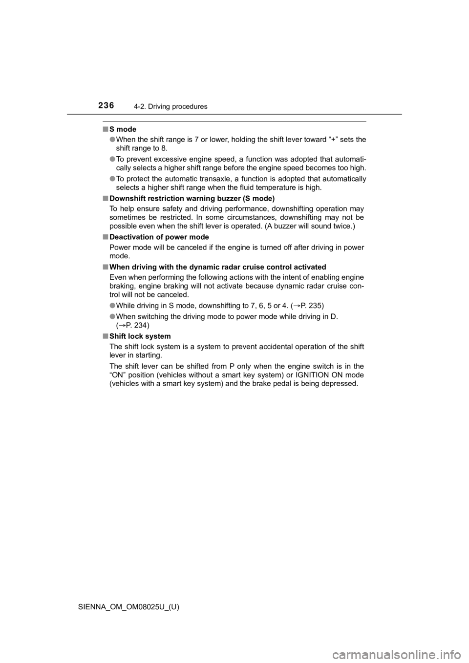 TOYOTA SIENNA 2019  Owners Manual (in English) 236
SIENNA_OM_OM08025U_(U)
4-2. Driving procedures
■S mode
●When the shift range is 7 or lower, holding the shift lever toward “+” sets the
shift range to 8.
● To  prevent  excessive  engine