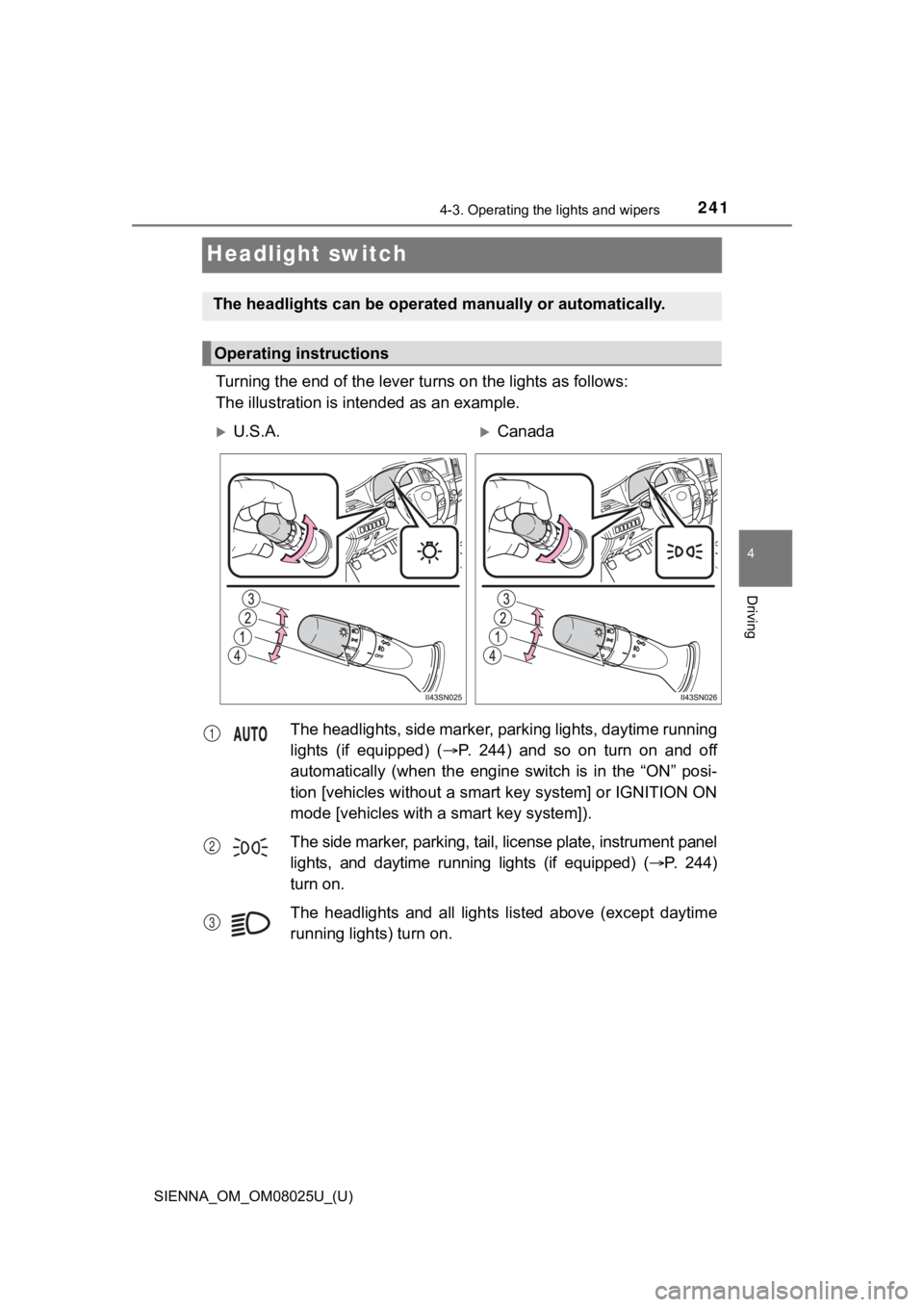 TOYOTA SIENNA 2019 Owners Manual (in English) 241
SIENNA_OM_OM08025U_(U)
4-3. Operating the lights and wipers
4
Driving
Headlight switch
Turning the end of the lever turns on the lights as follows:
The illustration is intended as an example.
The TOYOTA SIENNA 2019 Owners Manual (in English) 241
SIENNA_OM_OM08025U_(U)
4-3. Operating the lights and wipers
4
Driving
Headlight switch
Turning the end of the lever turns on the lights as follows:
The illustration is intended as an example.
The