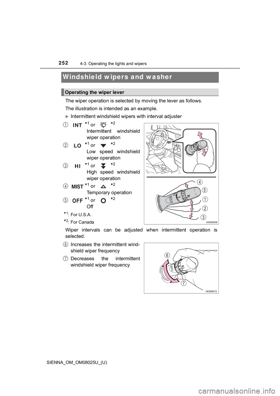 TOYOTA SIENNA 2019  Owners Manual (in English) 252
SIENNA_OM_OM08025U_(U)
4-3. Operating the lights and wipers
Windshield wipers and washer
The wiper operation is selected by moving the lever as follows.
The illustration  is intended as an example