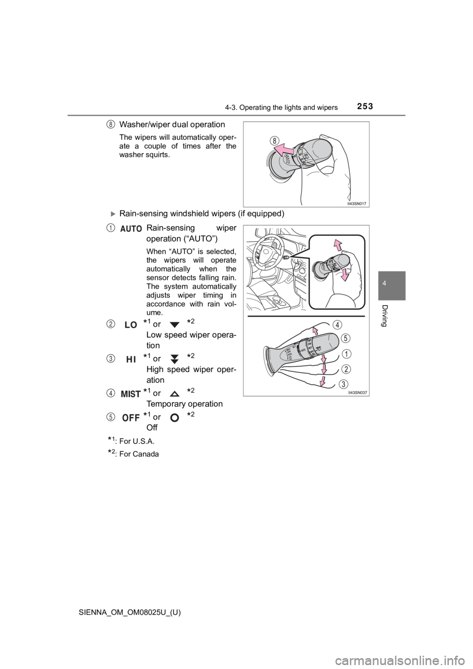 TOYOTA SIENNA 2019  Owners Manual (in English) SIENNA_OM_OM08025U_(U)
2534-3. Operating the lights and wipers
4
Driving
Washer/wiper dual operation
The  wipers  will  automatically  oper-
ate  a  couple  of  times  after  the
washer squirts.
Ra