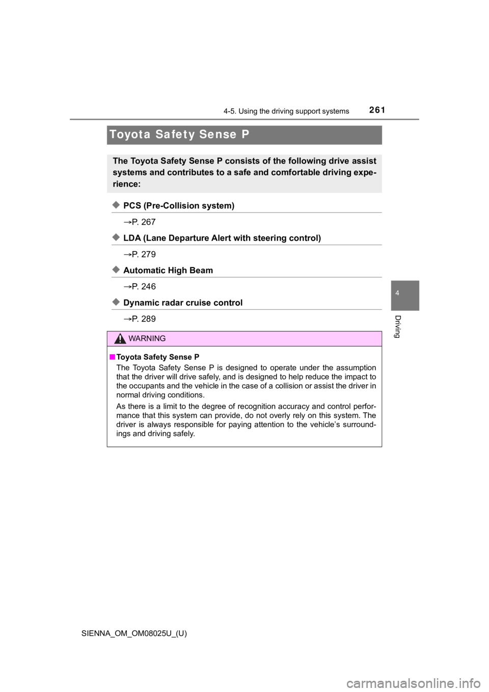 TOYOTA SIENNA 2019  Owners Manual (in English) 261
SIENNA_OM_OM08025U_(U)
4-5. Using the driving support systems
4
Driving
Toyota Safety Sense P
◆PCS (Pre-Collision system)
P.   2 6 7
◆LDA (Lane Departure Aler t with steering control)
 P