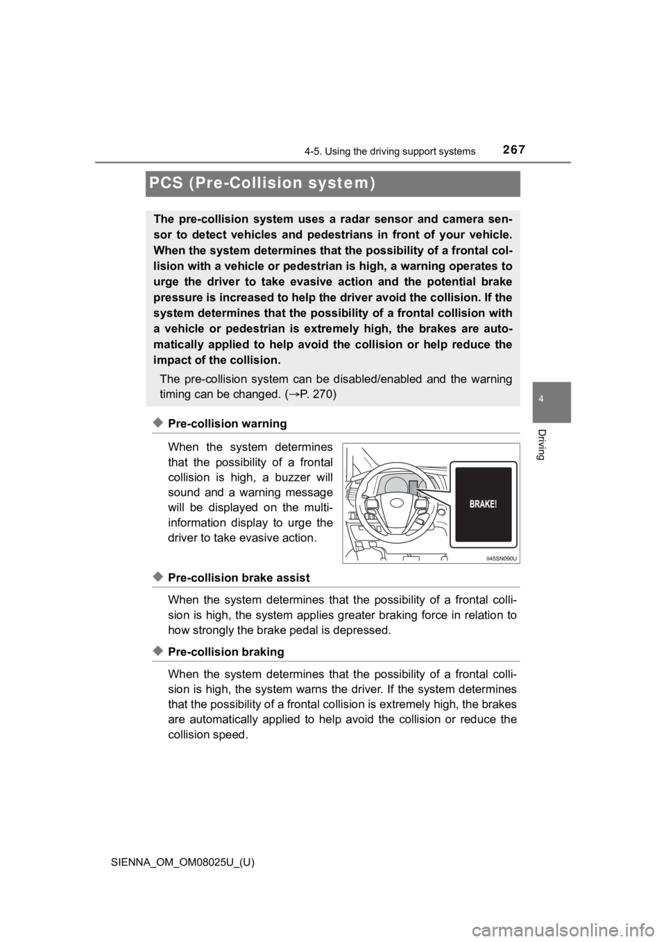 TOYOTA SIENNA 2019 Owners Manual (in English) 267
SIENNA_OM_OM08025U_(U)
4-5. Using the driving support systems
4
Driving
PCS (Pre-Collision system)
◆Pre-collision warning
When the system determines
that the possibility of a frontal
col TOYOTA SIENNA 2019 Owners Manual (in English) 267
SIENNA_OM_OM08025U_(U)
4-5. Using the driving support systems
4
Driving
PCS (Pre-Collision system)
◆Pre-collision warning
When the system determines
that the possibility of a frontal
col