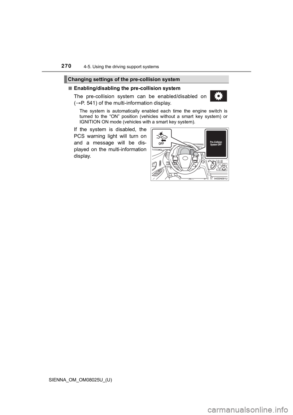 TOYOTA SIENNA 2019 Owners Manual (in English) 270
SIENNA_OM_OM08025U_(U)
4-5. Using the driving support systems
■Enabling/disabling th e pre-collision system
The pre-collision system can be enabled/disabled on
( P. 541) of the multi- TOYOTA SIENNA 2019 Owners Manual (in English) 270
SIENNA_OM_OM08025U_(U)
4-5. Using the driving support systems
■Enabling/disabling th e pre-collision system
The pre-collision system can be enabled/disabled on
( P. 541) of the multi-