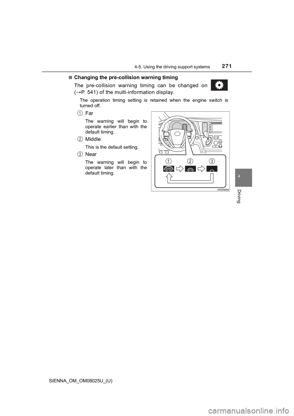TOYOTA SIENNA 2019  Owners Manual (in English) SIENNA_OM_OM08025U_(U)
2714-5. Using the driving support systems
4
Driving
■Changing the pre-colli sion warning timing
The  pre-collision  warning  timing  can  be  changed  on 
(  P. 541) of the