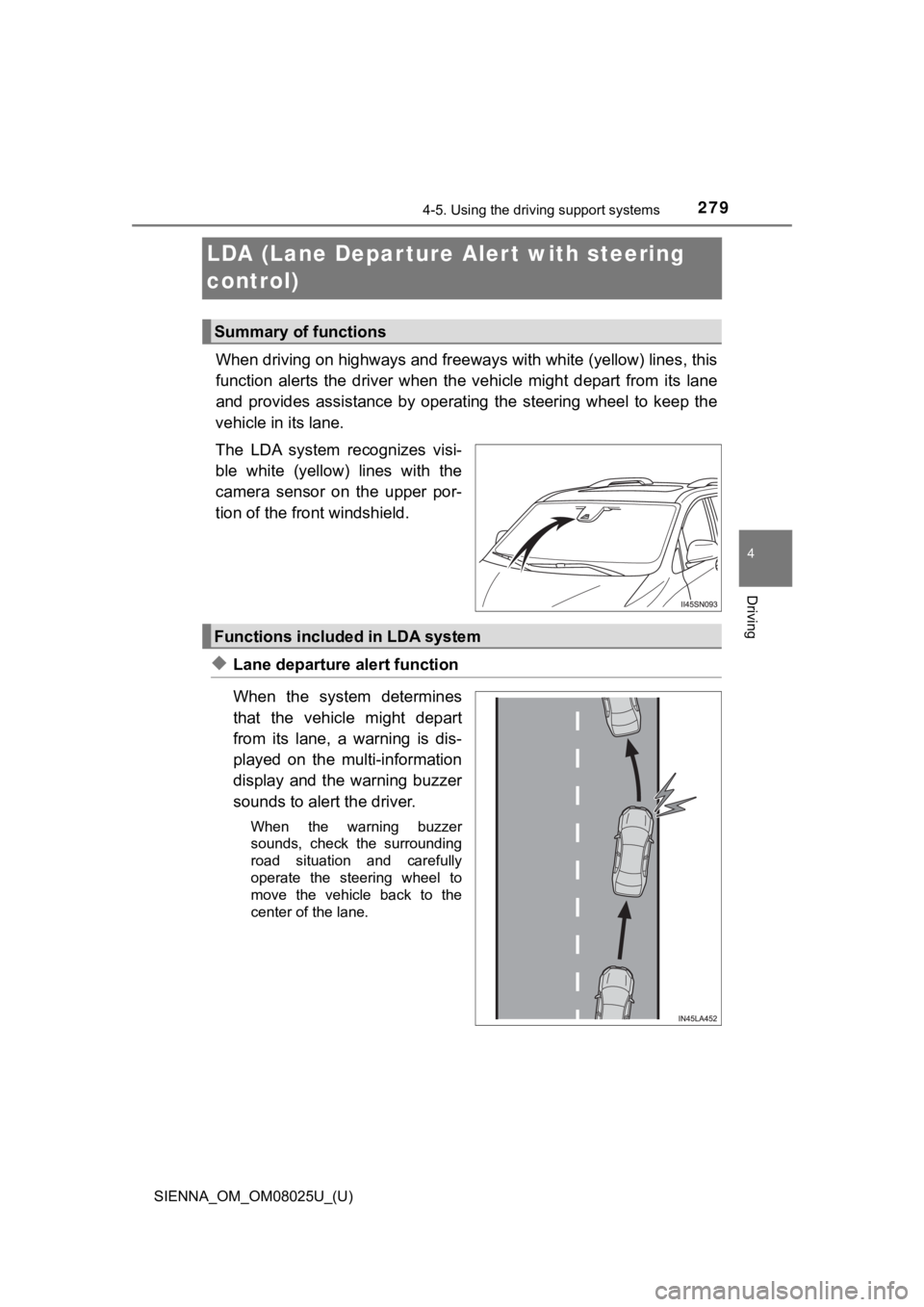 TOYOTA SIENNA 2019  Owners Manual (in English) 279
SIENNA_OM_OM08025U_(U)
4-5. Using the driving support systems
4
Driving
LDA (Lane Depar ture Al ert with steering 
control)
When driving on highways and freeways with white (yellow) lines , this
f