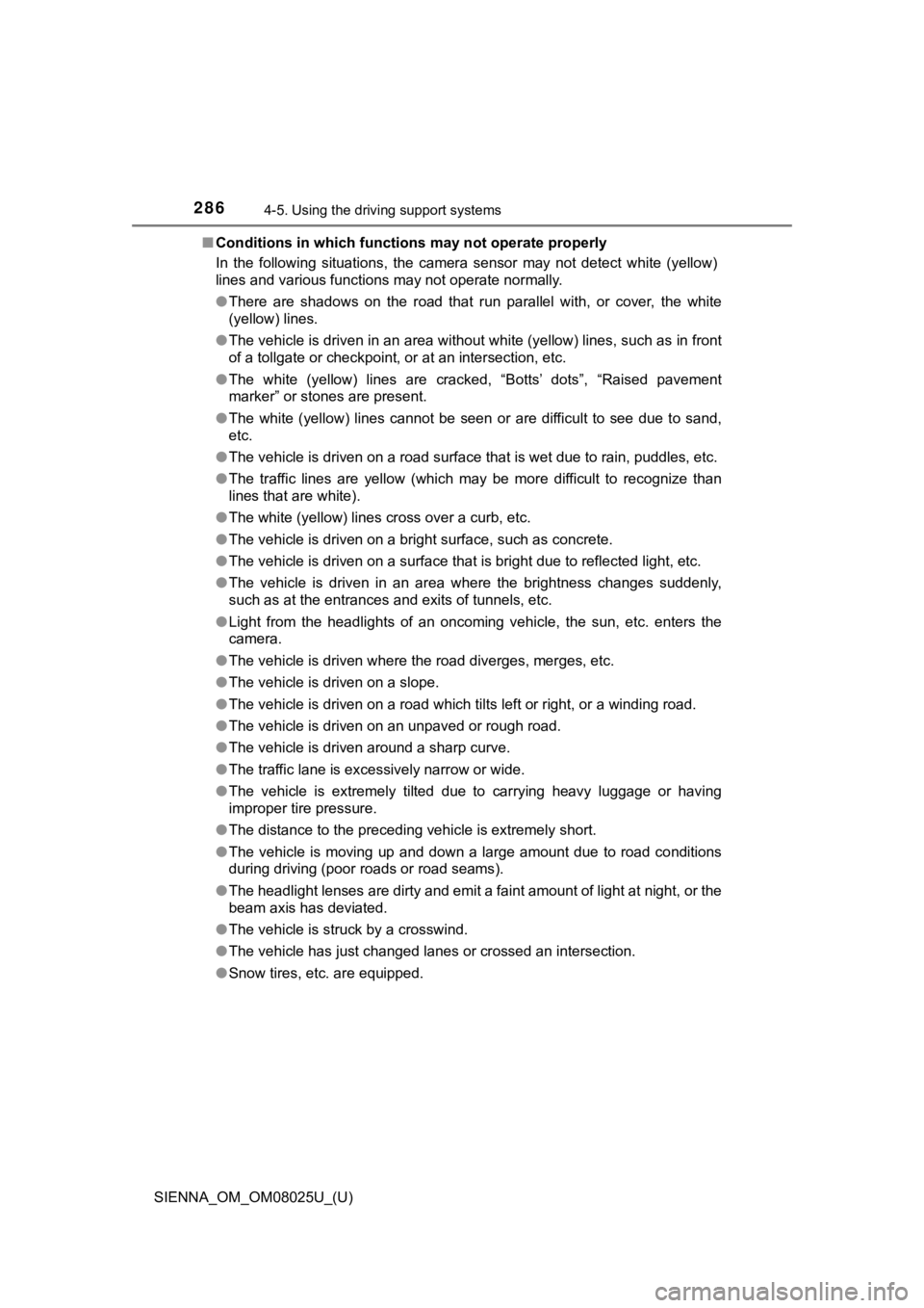 TOYOTA SIENNA 2019  Owners Manual (in English) 286
SIENNA_OM_OM08025U_(U)
4-5. Using the driving support systems
■Conditions in which functions may not operate properly
In  the  following  situations,  the  camera  sensor  may  not  detect  w hi