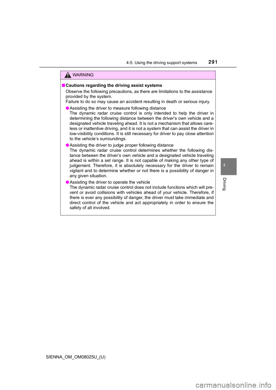 TOYOTA SIENNA 2019  Owners Manual (in English) SIENNA_OM_OM08025U_(U)
2914-5. Using the driving support systems
4
Driving
WARNING
■Cautions regarding the driving assist systems
Observe the following precautions, as there are limitations to  the 