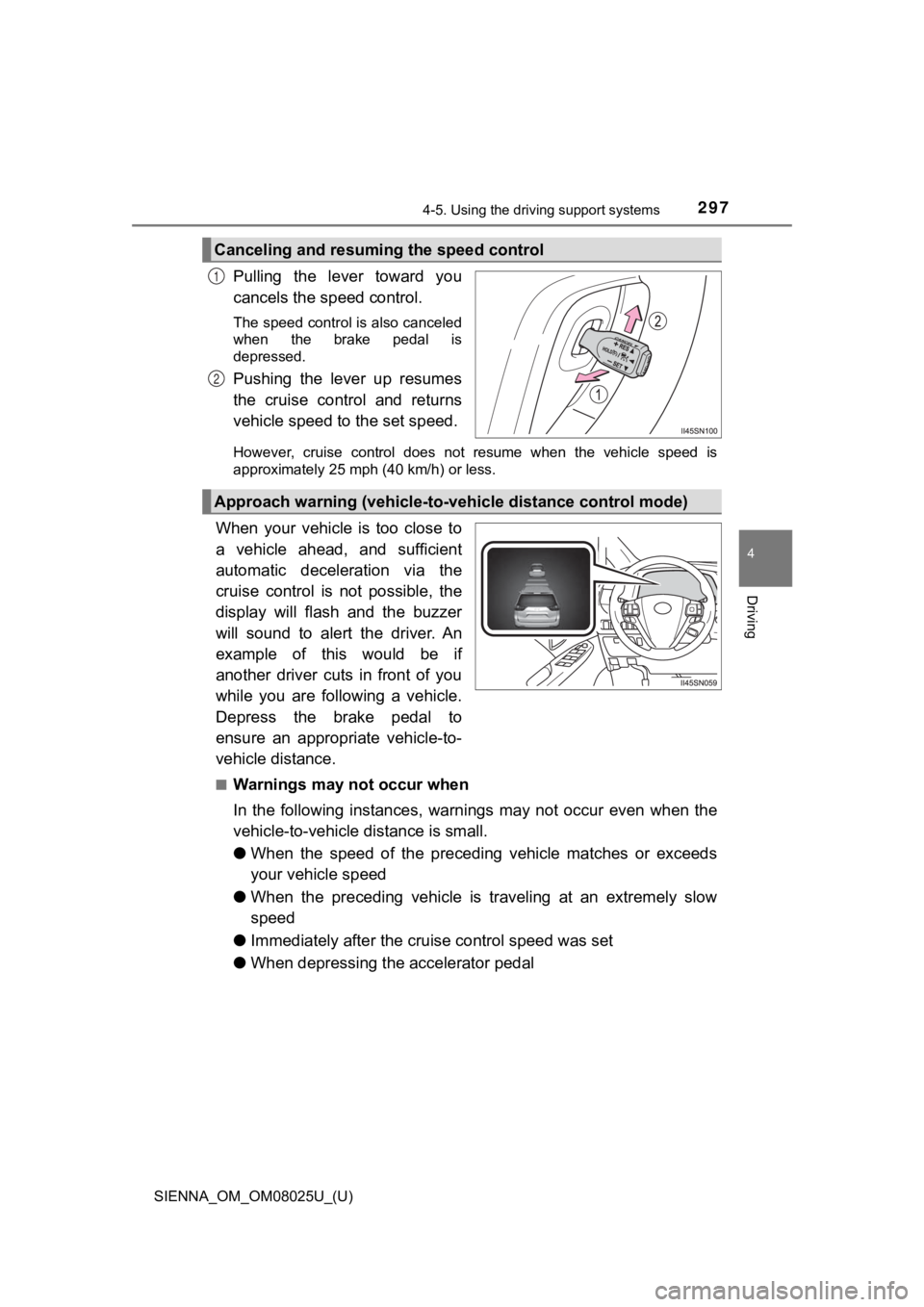 TOYOTA SIENNA 2019 Owners Manual (in English) SIENNA_OM_OM08025U_(U)
2974-5. Using the driving support systems
4
Driving
Pulling the lever toward you
cancels the speed control.
The speed control is also canceled
when the brake pedal is
de TOYOTA SIENNA 2019 Owners Manual (in English) SIENNA_OM_OM08025U_(U)
2974-5. Using the driving support systems
4
Driving
Pulling the lever toward you
cancels the speed control.
The speed control is also canceled
when the brake pedal is
de