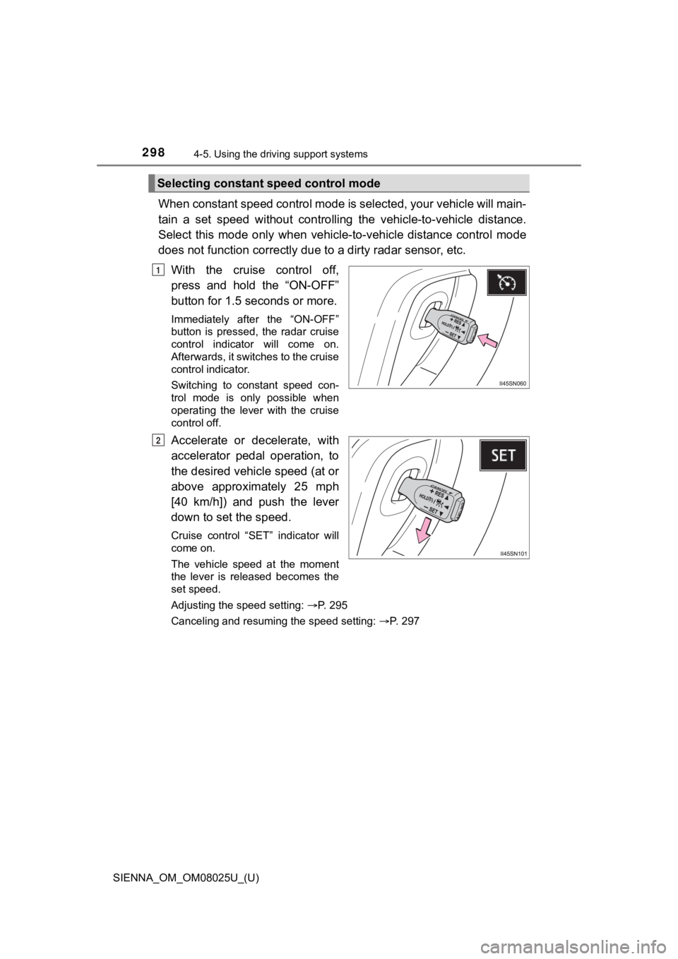 TOYOTA SIENNA 2019 Owners Manual (in English) 298
SIENNA_OM_OM08025U_(U)
4-5. Using the driving support systems
When constant speed control mode is selected, your vehicle will main-
tain a set speed without controllin g the vehicle-to-veh TOYOTA SIENNA 2019 Owners Manual (in English) 298
SIENNA_OM_OM08025U_(U)
4-5. Using the driving support systems
When constant speed control mode is selected, your vehicle will main-
tain a set speed without controllin g the vehicle-to-veh