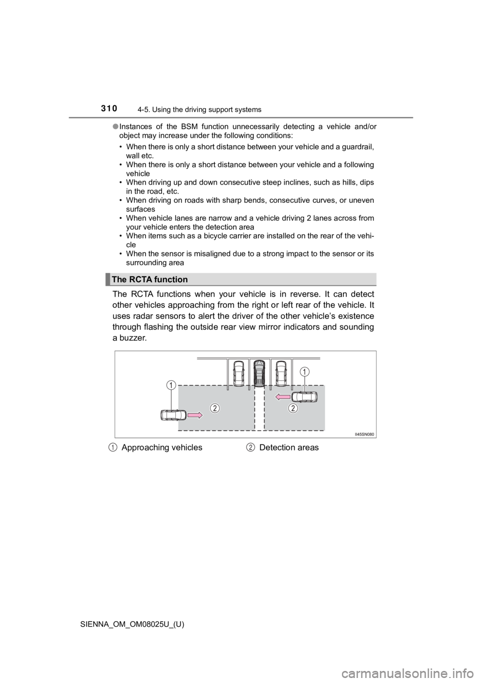 TOYOTA SIENNA 2019 Owners Manual (in English) 310
SIENNA_OM_OM08025U_(U)
4-5. Using the driving support systems
●Instances of the BSM function unnecessarily detecting a vehicle and/or
object may increase under the following conditions TOYOTA SIENNA 2019 Owners Manual (in English) 310
SIENNA_OM_OM08025U_(U)
4-5. Using the driving support systems
●Instances of the BSM function unnecessarily detecting a vehicle and/or
object may increase under the following conditions