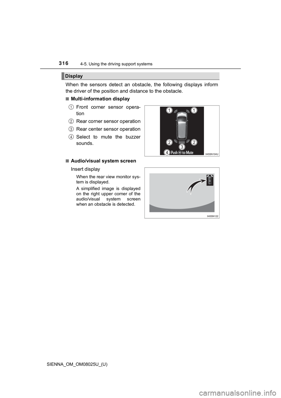 TOYOTA SIENNA 2019 Owners Manual (in English) 316
SIENNA_OM_OM08025U_(U)
4-5. Using the driving support systems
When the sensors detect an obstacle, the following displays inf orm
the driver of the position and distance to the obstacle.
TOYOTA SIENNA 2019 Owners Manual (in English) 316
SIENNA_OM_OM08025U_(U)
4-5. Using the driving support systems
When the sensors detect an obstacle, the following displays inf orm
the driver of the position and distance to the obstacle.