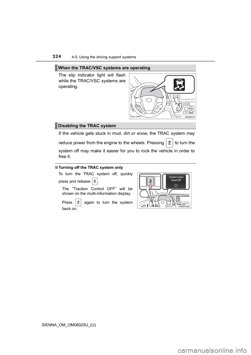TOYOTA SIENNA 2019 Owners Manual (in English) 324
SIENNA_OM_OM08025U_(U)
4-5. Using the driving support systems
The slip indicator light will flash
while the TRAC/VSC systems are
operating.
If the vehicle gets stuck in mud, dirt or TOYOTA SIENNA 2019 Owners Manual (in English) 324
SIENNA_OM_OM08025U_(U)
4-5. Using the driving support systems
The slip indicator light will flash
while the TRAC/VSC systems are
operating.
If the vehicle gets stuck in mud, dirt or