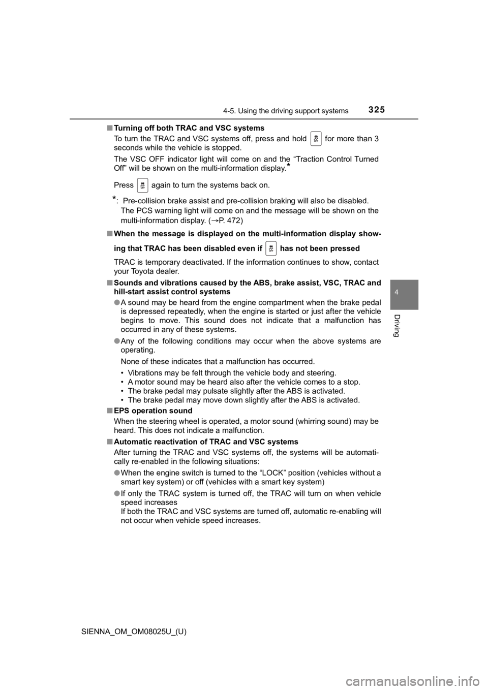 TOYOTA SIENNA 2019  Owners Manual (in English) SIENNA_OM_OM08025U_(U)
3254-5. Using the driving support systems
4
Driving
■Turning off both TRAC and VSC systems
To turn the TRAC and VSC systems off, press and hold   for more  than 3
seconds whil
