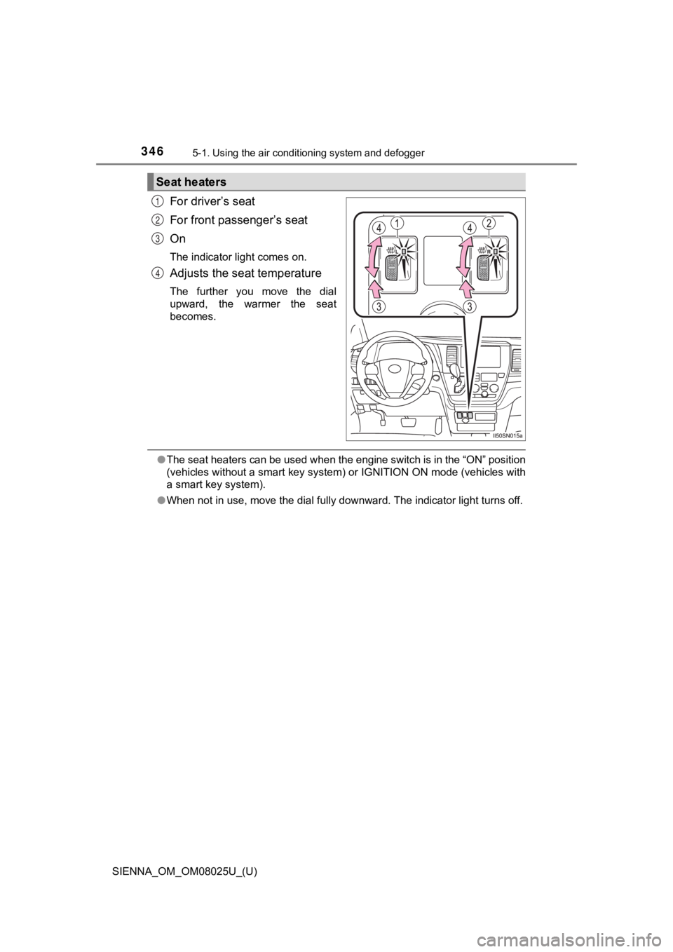 TOYOTA SIENNA 2019  Owners Manual (in English) 3465-1. Using the air conditioning system and defogger
SIENNA_OM_OM08025U_(U)
For driver’s seat
For front passenger’s seat
On
The indicator light comes on.
Adjusts the seat temperature
The  furthe