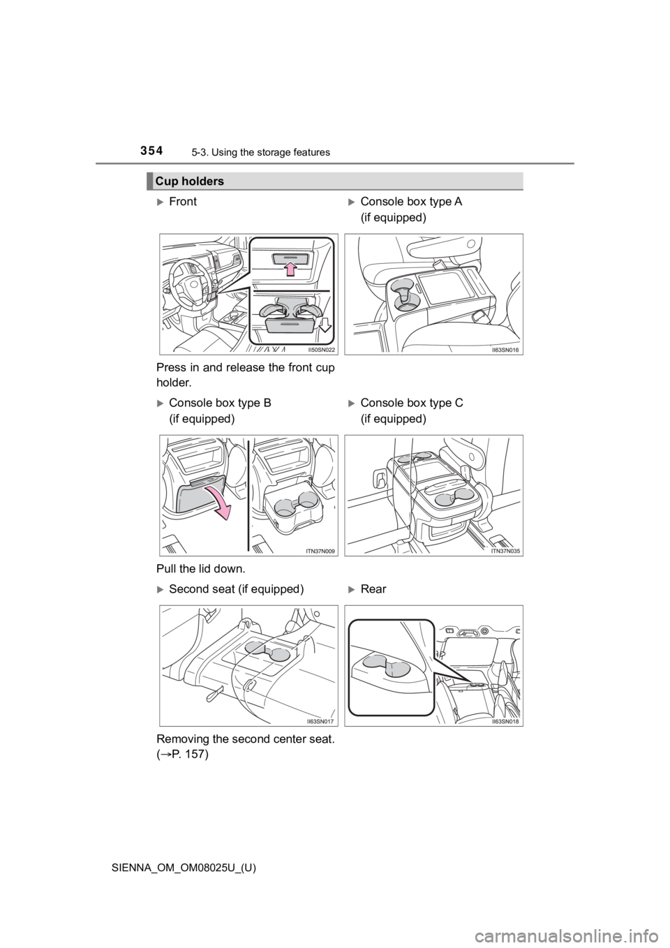 TOYOTA SIENNA 2019  Owners Manual (in English) 354
SIENNA_OM_OM08025U_(U)
5-3. Using the storage features
Cup holders
FrontConsole box type A 
(if equipped)
Press in and release the front cup
holder.
Console box type B 
(if equipped)Co