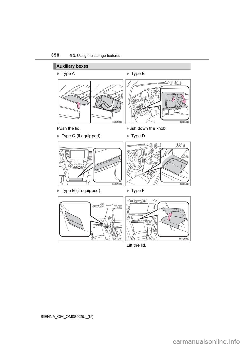 TOYOTA SIENNA 2019  Owners Manual (in English) 358
SIENNA_OM_OM08025U_(U)
5-3. Using the storage features
Auxiliary boxes
Ty p e  AType B
Push the lid. Push down the knob.
Type C (if equipped)Type D
Type E (if equipped)Type F
Lif