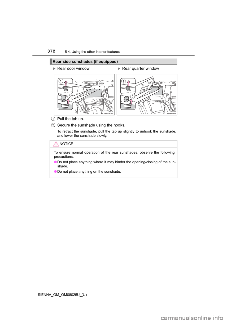 TOYOTA SIENNA 2019 Owners Manual (in English) 372
SIENNA_OM_OM08025U_(U)
5-4. Using the other interior features
Pull the tab up.
Secure the sunshade using the hooks.
To retract the sunshade, pull the tab up slightly to unhook the suns TOYOTA SIENNA 2019 Owners Manual (in English) 372
SIENNA_OM_OM08025U_(U)
5-4. Using the other interior features
Pull the tab up.
Secure the sunshade using the hooks.
To retract the sunshade, pull the tab up slightly to unhook the suns