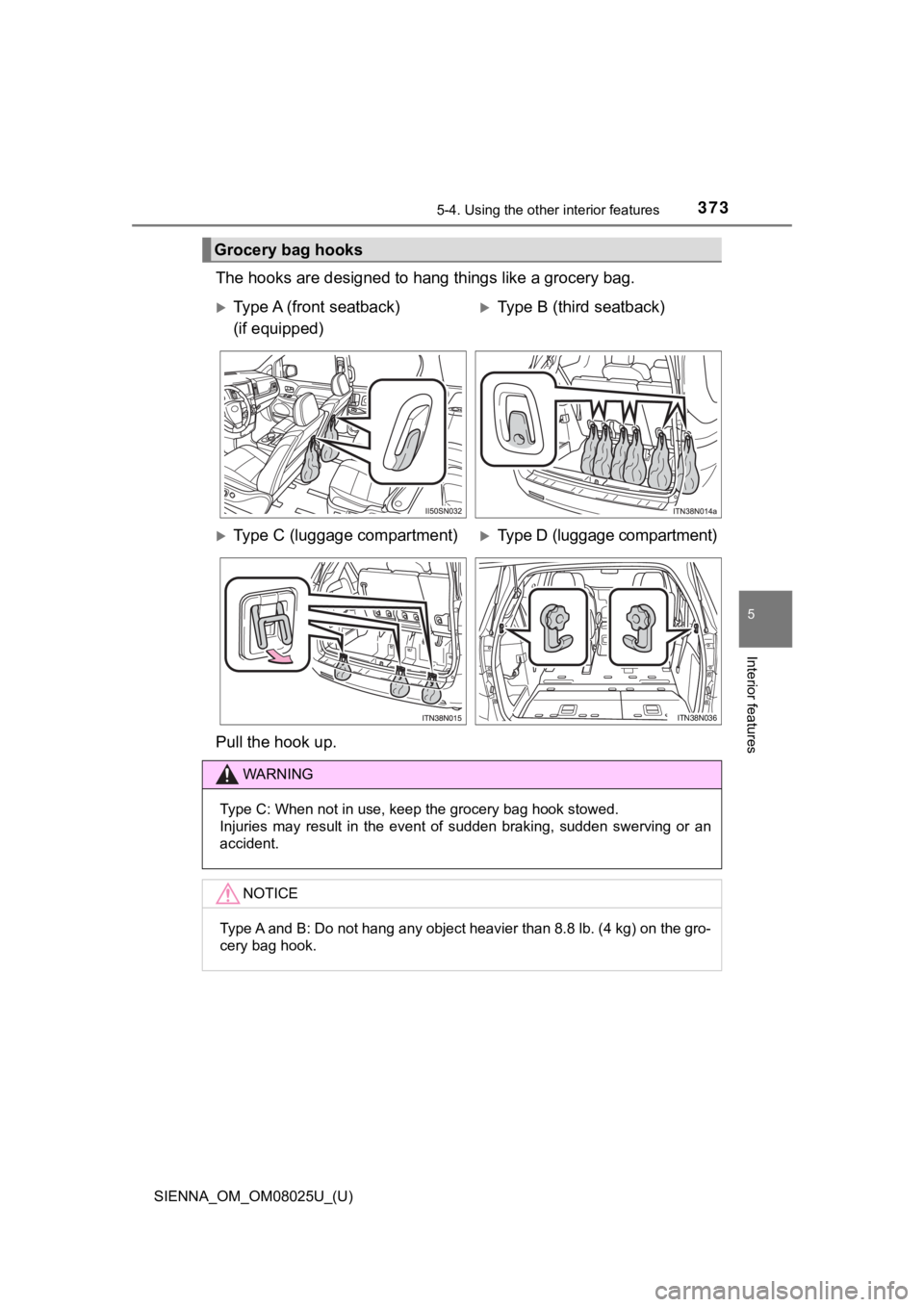 TOYOTA SIENNA 2019 Owners Manual (in English) SIENNA_OM_OM08025U_(U)
3735-4. Using the other interior features
5
Interior features
The hooks are designed to hang things like a grocery bag.
Grocery bag hooks
Type A (front seatback)
(if equippe TOYOTA SIENNA 2019 Owners Manual (in English) SIENNA_OM_OM08025U_(U)
3735-4. Using the other interior features
5
Interior features
The hooks are designed to hang things like a grocery bag.
Grocery bag hooks
Type A (front seatback)
(if equippe