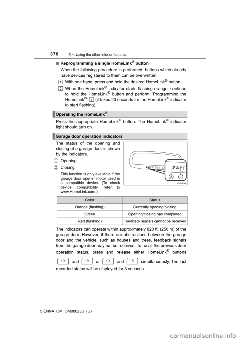 TOYOTA SIENNA 2019 Owners Manual (in English) 378
SIENNA_OM_OM08025U_(U)
5-4. Using the other interior features
■Reprogramming a single HomeLink® button
When the following procedure is performed, buttons which alread y
have devices regis TOYOTA SIENNA 2019 Owners Manual (in English) 378
SIENNA_OM_OM08025U_(U)
5-4. Using the other interior features
■Reprogramming a single HomeLink® button
When the following procedure is performed, buttons which alread y
have devices regis