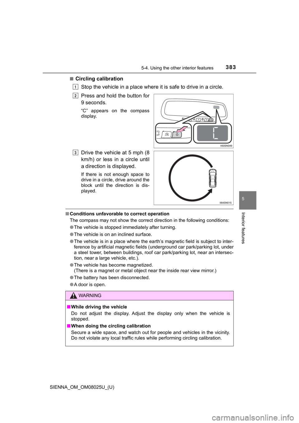 TOYOTA SIENNA 2019 Owners Manual (in English) SIENNA_OM_OM08025U_(U)
3835-4. Using the other interior features
5
Interior features
■Circling calibrationStop the vehicle in a place where it is safe to drive in a circle.
Press and hold the butto TOYOTA SIENNA 2019 Owners Manual (in English) SIENNA_OM_OM08025U_(U)
3835-4. Using the other interior features
5
Interior features
■Circling calibrationStop the vehicle in a place where it is safe to drive in a circle.
Press and hold the butto