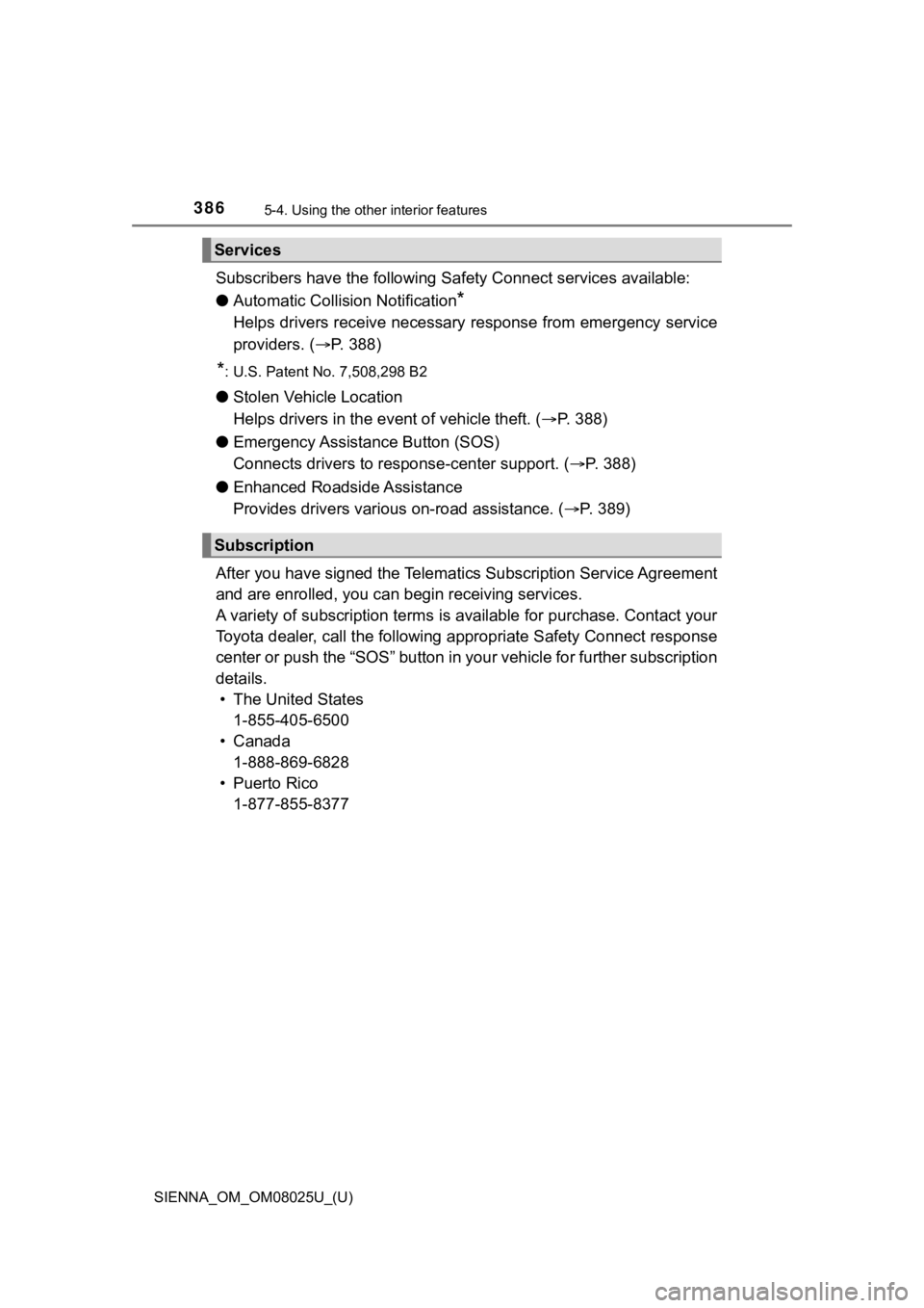 TOYOTA SIENNA 2019  Owners Manual (in English) 386
SIENNA_OM_OM08025U_(U)
5-4. Using the other interior features
Subscribers have the following Safety Connect services availabl e:
● Automatic Collision Notification
*
Helps drivers receive necess
