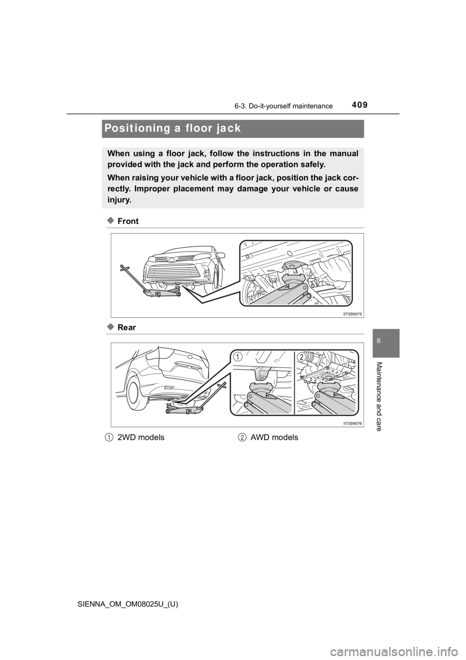 TOYOTA SIENNA 2019 Owners Manual (in English) 409
SIENNA_OM_OM08025U_(U)
6-3. Do-it-yourself maintenance
6
Maintenance and care
Positioning a floor jack
◆Front
◆Rear
When using a floor jack, follow the instructions in the manual
pro TOYOTA SIENNA 2019 Owners Manual (in English) 409
SIENNA_OM_OM08025U_(U)
6-3. Do-it-yourself maintenance
6
Maintenance and care
Positioning a floor jack
◆Front
◆Rear
When using a floor jack, follow the instructions in the manual
pro