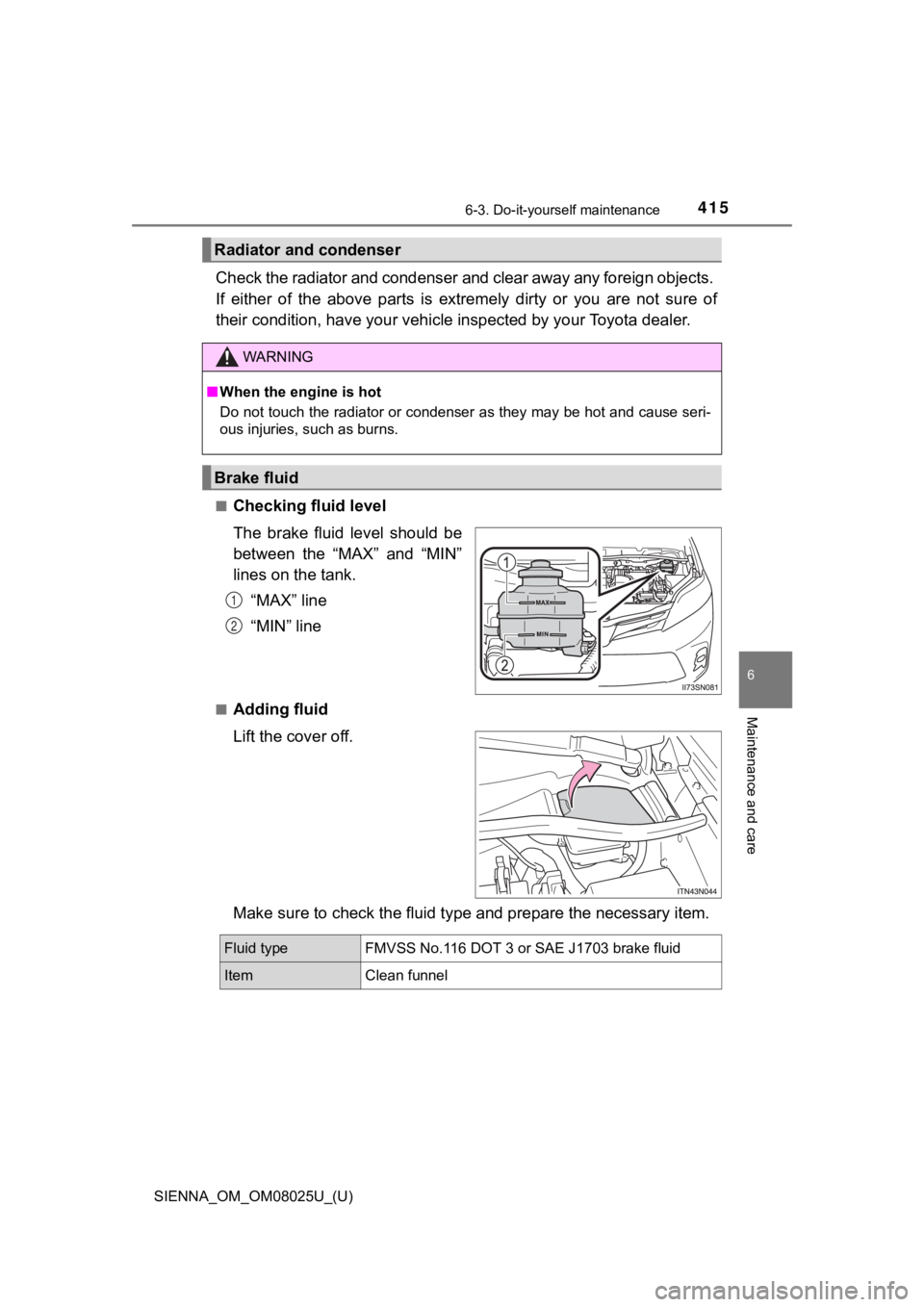TOYOTA SIENNA 2019 Owners Manual (in English) SIENNA_OM_OM08025U_(U)
4156-3. Do-it-yourself maintenance
6
Maintenance and care
Check the radiator and condenser and clear away any foreign objects.
If either of the above parts is extremely TOYOTA SIENNA 2019 Owners Manual (in English) SIENNA_OM_OM08025U_(U)
4156-3. Do-it-yourself maintenance
6
Maintenance and care
Check the radiator and condenser and clear away any foreign objects.
If either of the above parts is extremely