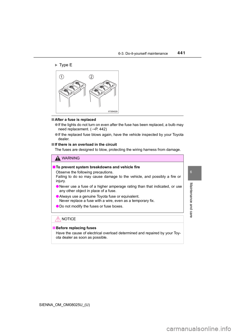 TOYOTA SIENNA 2019  Owners Manual (in English) SIENNA_OM_OM08025U_(U)
4416-3. Do-it-yourself maintenance
6
Maintenance and care
■After a fuse is replaced
●If the lights do not turn on even after the fuse has been repla ced, a bulb may
need rep