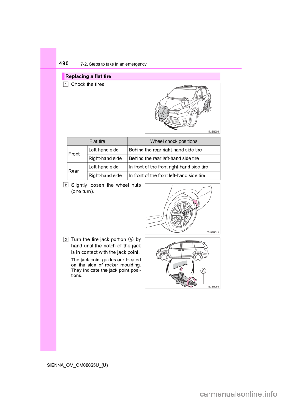 TOYOTA SIENNA 2019 Owners Manual (in English) 4907-2. Steps to take in an emergency
SIENNA_OM_OM08025U_(U)
Chock the tires.
Slightly loosen the wheel nuts
(one turn).
Turn the tire jack portion by
hand until the notch of the jack TOYOTA SIENNA 2019 Owners Manual (in English) 4907-2. Steps to take in an emergency
SIENNA_OM_OM08025U_(U)
Chock the tires.
Slightly loosen the wheel nuts
(one turn).
Turn the tire jack portion by
hand until the notch of the jack