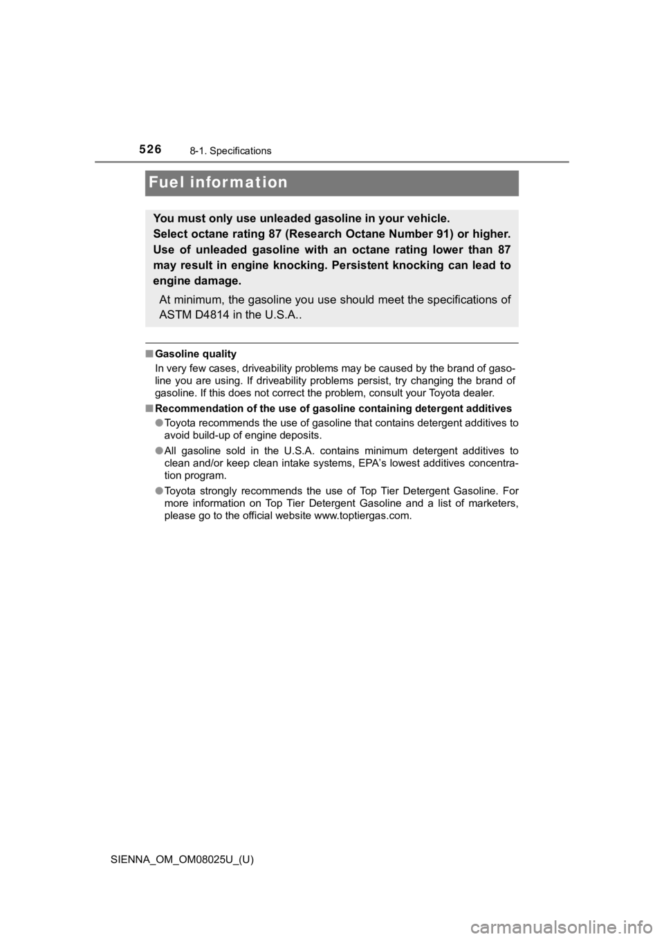 TOYOTA SIENNA 2019 Owners Manual (in English) 526
SIENNA_OM_OM08025U_(U)
8-1. Specifications
Fuel information
■Gasoline quality
In very few cases, driveability problems may be caused by the b rand of gaso-
line you are using. If driveabili TOYOTA SIENNA 2019 Owners Manual (in English) 526
SIENNA_OM_OM08025U_(U)
8-1. Specifications
Fuel information
■Gasoline quality
In very few cases, driveability problems may be caused by the b rand of gaso-
line you are using. If driveabili