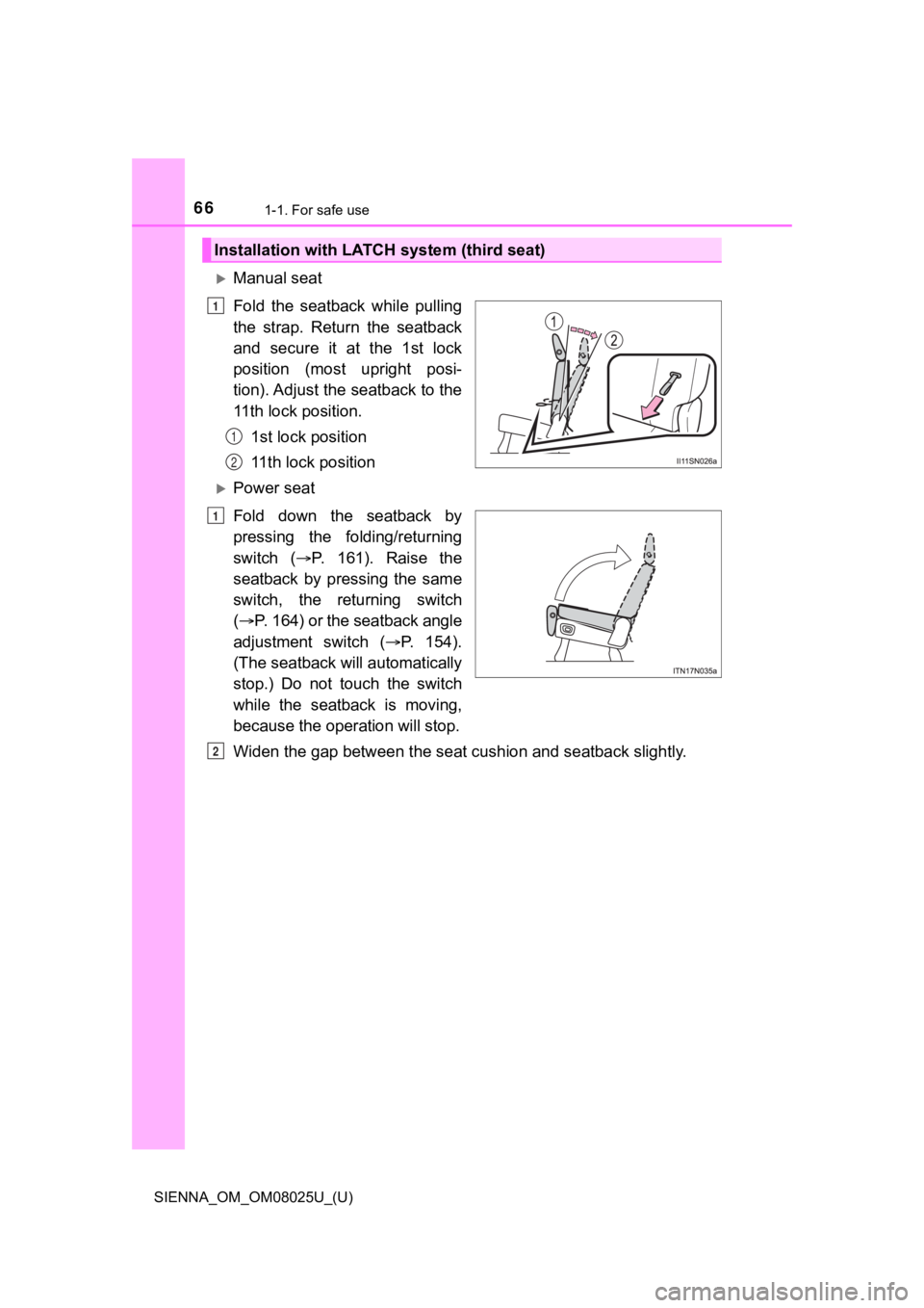 TOYOTA SIENNA 2019  Owners Manual (in English) 661-1. For safe use
SIENNA_OM_OM08025U_(U)
Manual seat
Fold  the  seatback  while  pulling
the  strap.  Return  the  seatback
and  secure  it  at  the  1st  lock
position  (most  upright  posi-
tio