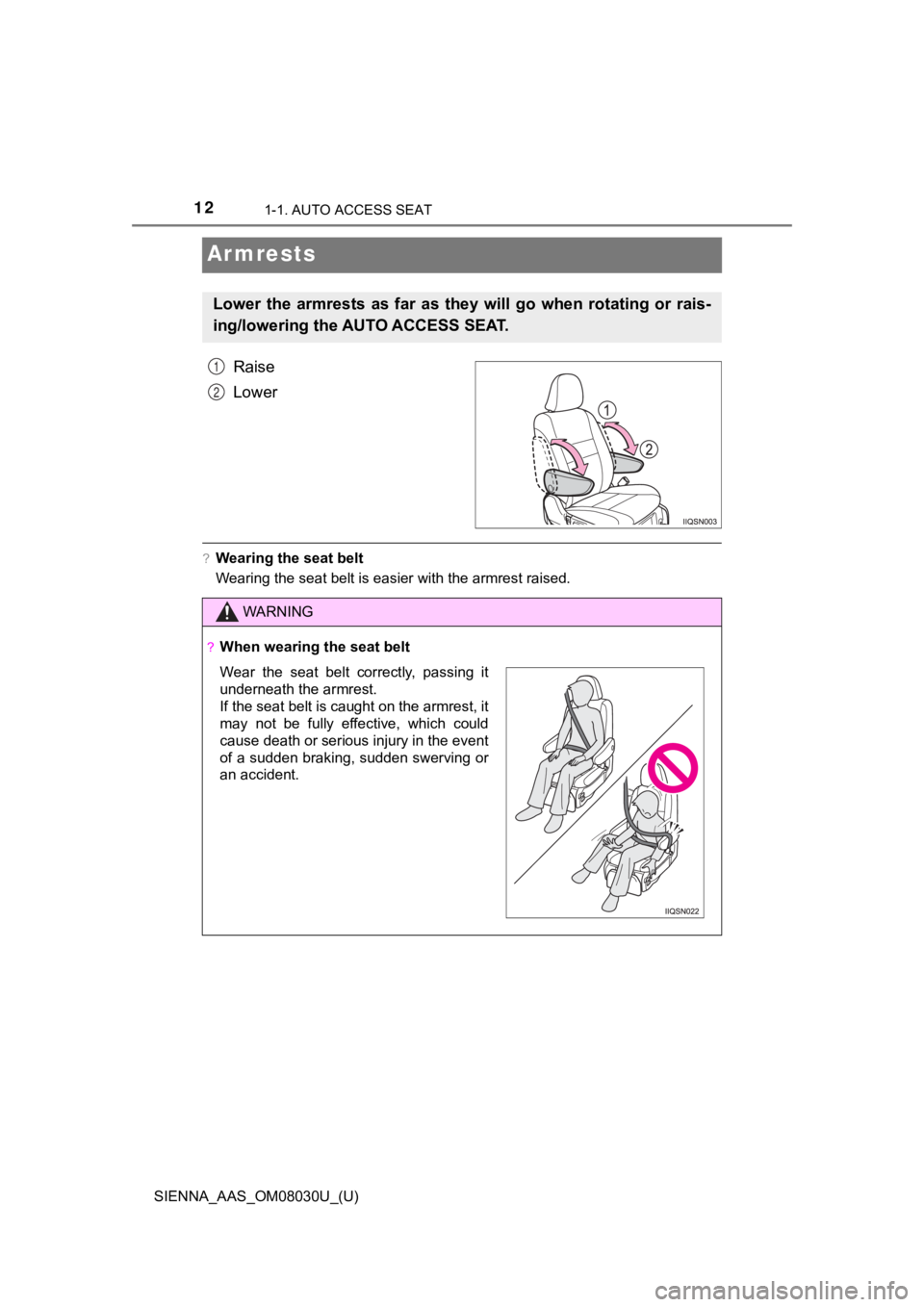 TOYOTA SIENNA 2019 (in English) User Guide 121-1. AUTO ACCESS SEAT
SIENNA_AAS_OM08030U_(U)
Ar mrests
Raise
Lower
?Wearing the seat belt
Wearing the seat belt is easier with the armrest raised.
Lower the armrests as far as they will go TOYOTA SIENNA 2019 (in English) User Guide 121-1. AUTO ACCESS SEAT
SIENNA_AAS_OM08030U_(U)
Ar mrests
Raise
Lower
?Wearing the seat belt
Wearing the seat belt is easier with the armrest raised.
Lower the armrests as far as they will go