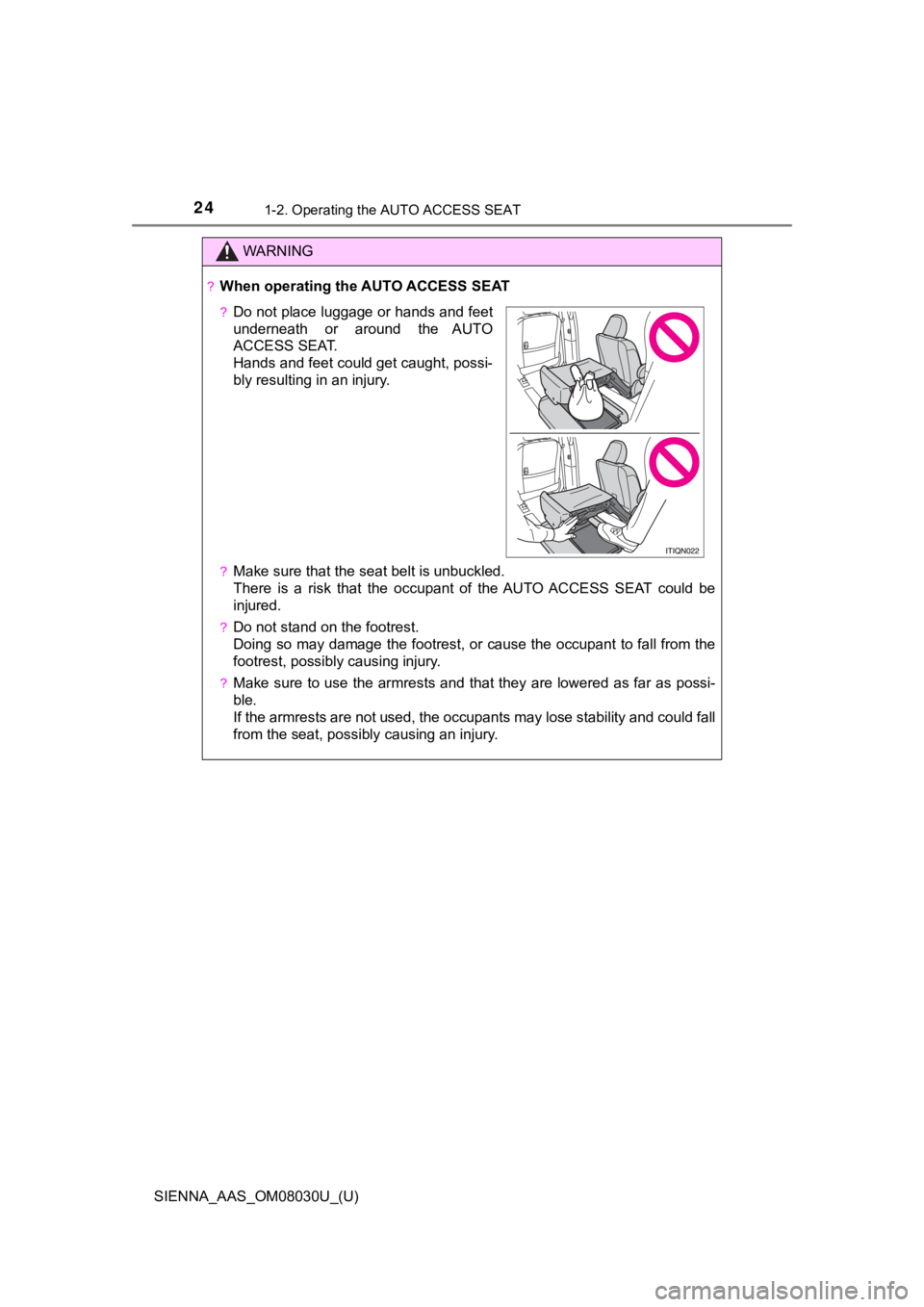 TOYOTA SIENNA 2019 (in English) Owners Manual 241-2. Operating the AUTO ACCESS SEAT
SIENNA_AAS_OM08030U_(U)
WARNING
?When operating the AUTO ACCESS SEAT
?Make sure that the seat belt is unbuckled.
There is a risk that the occupant of the TOYOTA SIENNA 2019 (in English) Owners Manual 241-2. Operating the AUTO ACCESS SEAT
SIENNA_AAS_OM08030U_(U)
WARNING
?When operating the AUTO ACCESS SEAT
?Make sure that the seat belt is unbuckled.
There is a risk that the occupant of the