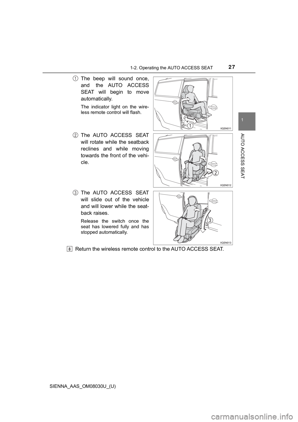 TOYOTA SIENNA 2019 (in English) Owners Manual 271-2. Operating the AUTO ACCESS SEAT
SIENNA_AAS_OM08030U_(U)
1
AUTO ACCESS SEAT
The beep will sound once,
and the AUTO ACCESS
SEAT will begin to move
automatically.
The indicator light TOYOTA SIENNA 2019 (in English) Owners Manual 271-2. Operating the AUTO ACCESS SEAT
SIENNA_AAS_OM08030U_(U)
1
AUTO ACCESS SEAT
The beep will sound once,
and the AUTO ACCESS
SEAT will begin to move
automatically.
The indicator light