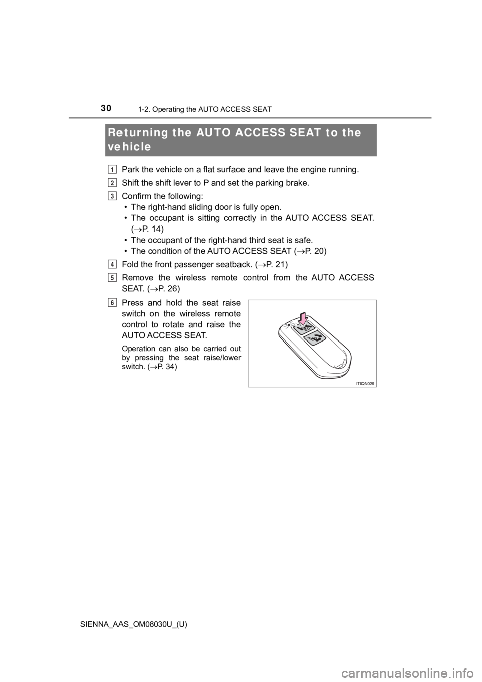 TOYOTA SIENNA 2019 (in English) Owners Manual 301-2. Operating the AUTO ACCESS SEAT
SIENNA_AAS_OM08030U_(U)
Returning the AUTO ACCESS SEAT to the
vehicle
Park the vehicle on a flat surface and leave the engine running .
Shift the shift lever to TOYOTA SIENNA 2019 (in English) Owners Manual 301-2. Operating the AUTO ACCESS SEAT
SIENNA_AAS_OM08030U_(U)
Returning the AUTO ACCESS SEAT to the
vehicle
Park the vehicle on a flat surface and leave the engine running .
Shift the shift lever to
