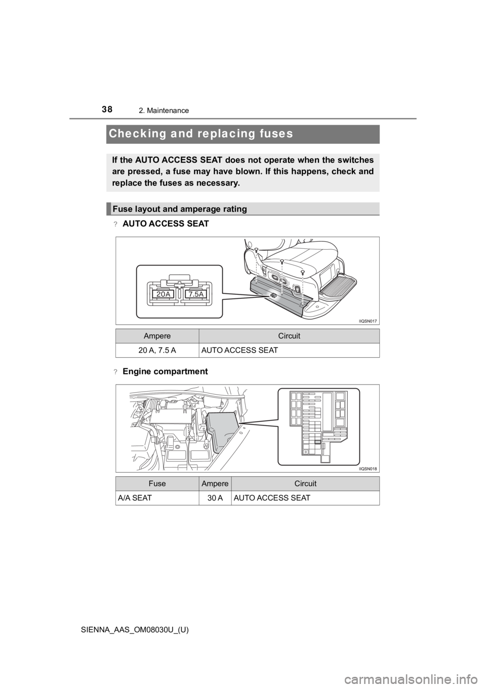 TOYOTA SIENNA 2019 (in English) Owners Guide 382. Maintenance
SIENNA_AAS_OM08030U_(U)
Checking and replacing fuses
?AUTO ACCESS SEAT
?Engine compartment
If the AUTO ACCESS SEAT does not operate when the switches
are pressed, a fuse may have blow TOYOTA SIENNA 2019 (in English) Owners Guide 382. Maintenance
SIENNA_AAS_OM08030U_(U)
Checking and replacing fuses
?AUTO ACCESS SEAT
?Engine compartment
If the AUTO ACCESS SEAT does not operate when the switches
are pressed, a fuse may have blow