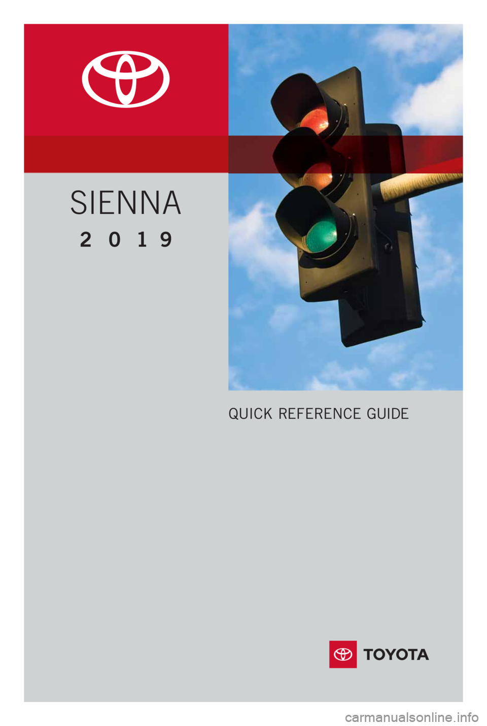 TOYOTA SIENNA 2019 Owners Manual (in English) 00505QRG19SIE
2 0 1 9 www.toyota.com/owners
CUSTOMER EXPERIENCE CENTER
1- 8 0 0 - 3 31- 4 3 31
Printed in U.S.A. 07/18
1 8 - M K G - 12 0 4 9
QUICK REFERENCE GUIDE
SIENNA TOYOTA SIENNA 2019 Owners Manual (in English) 00505QRG19SIE
2 0 1 9 www.toyota.com/owners
CUSTOMER EXPERIENCE CENTER
1- 8 0 0 - 3 31- 4 3 31
Printed in U.S.A. 07/18
1 8 - M K G - 12 0 4 9
QUICK REFERENCE GUIDE
SIENNA