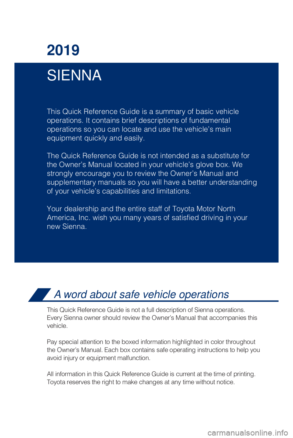 TOYOTA SIENNA 2019 Owners Manual (in English) SIENNA 2019
This Quick Reference Guide is a summary of basic vehicle
operations. It contains brief descriptions of fundamental
operations so you can locate and use the vehicle’s main
equipment quic TOYOTA SIENNA 2019 Owners Manual (in English) SIENNA 2019
This Quick Reference Guide is a summary of basic vehicle
operations. It contains brief descriptions of fundamental
operations so you can locate and use the vehicle’s main
equipment quic