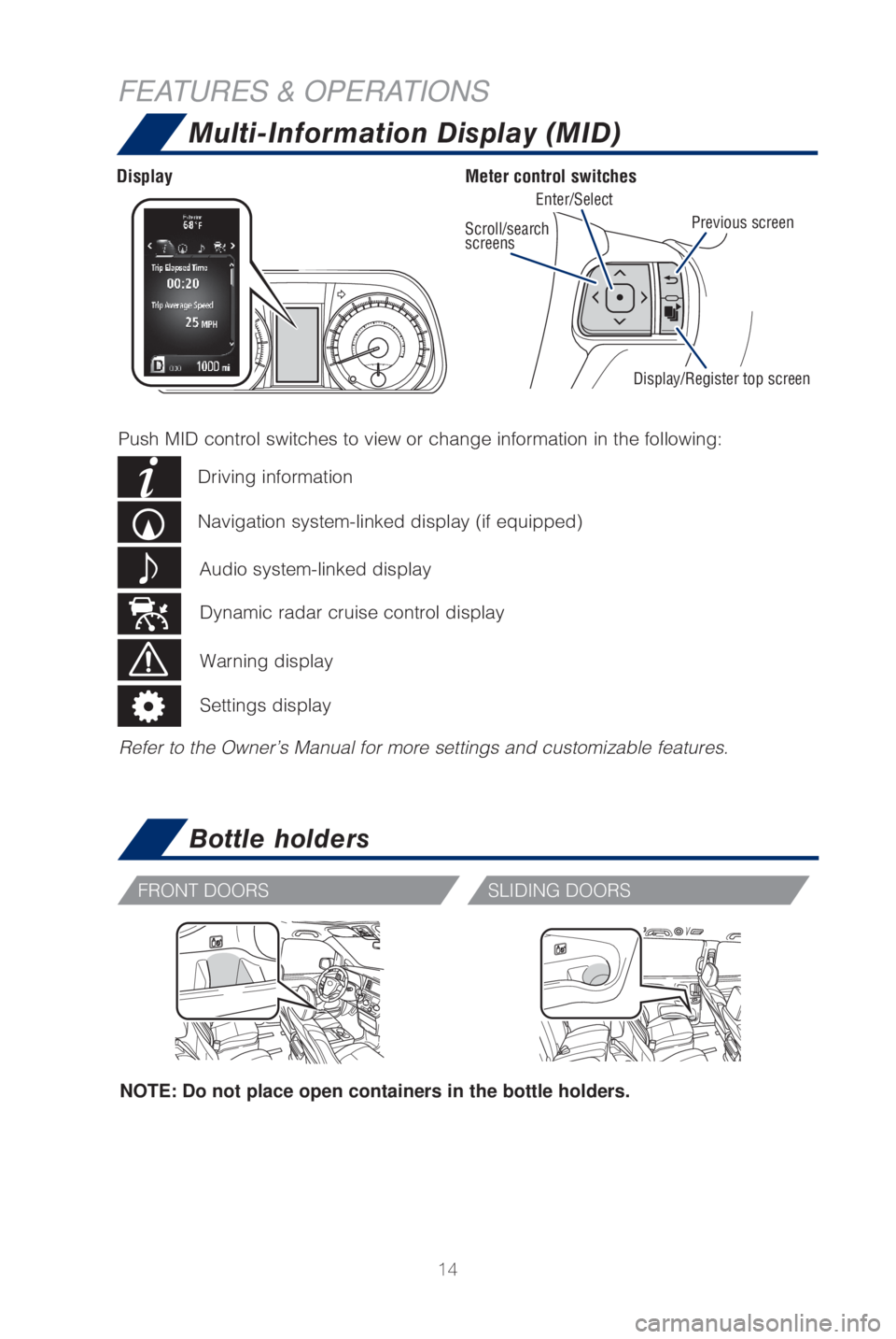 TOYOTA SIENNA 2019   (in English) User Guide 14
FEATURES & OPERATIONS
DisplayMeter control switches
Multi-Information Display (MID)
Refer to the Owner’s Manual for more settings and customizable featur\
es.
Push MID control switches to view or