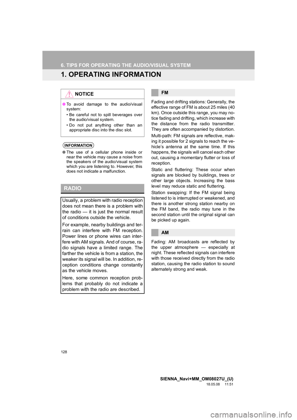 TOYOTA SIENNA 2019 Accessories, Audio & Navigation (in English) 128
SIENNA_Navi+MM_OM08027U_(U)
18.05.08 11:51
6. TIPS FOR OPERATING THE AUDIO/VISUAL SYSTEM
1. OPERATING INFORMATION
Fading and drifting stations: Generally, the
effective range of FM is about 25 TOYOTA SIENNA 2019 Accessories, Audio & Navigation (in English) 128
SIENNA_Navi+MM_OM08027U_(U)
18.05.08 11:51
6. TIPS FOR OPERATING THE AUDIO/VISUAL SYSTEM
1. OPERATING INFORMATION
Fading and drifting stations: Generally, the
effective range of FM is about 25