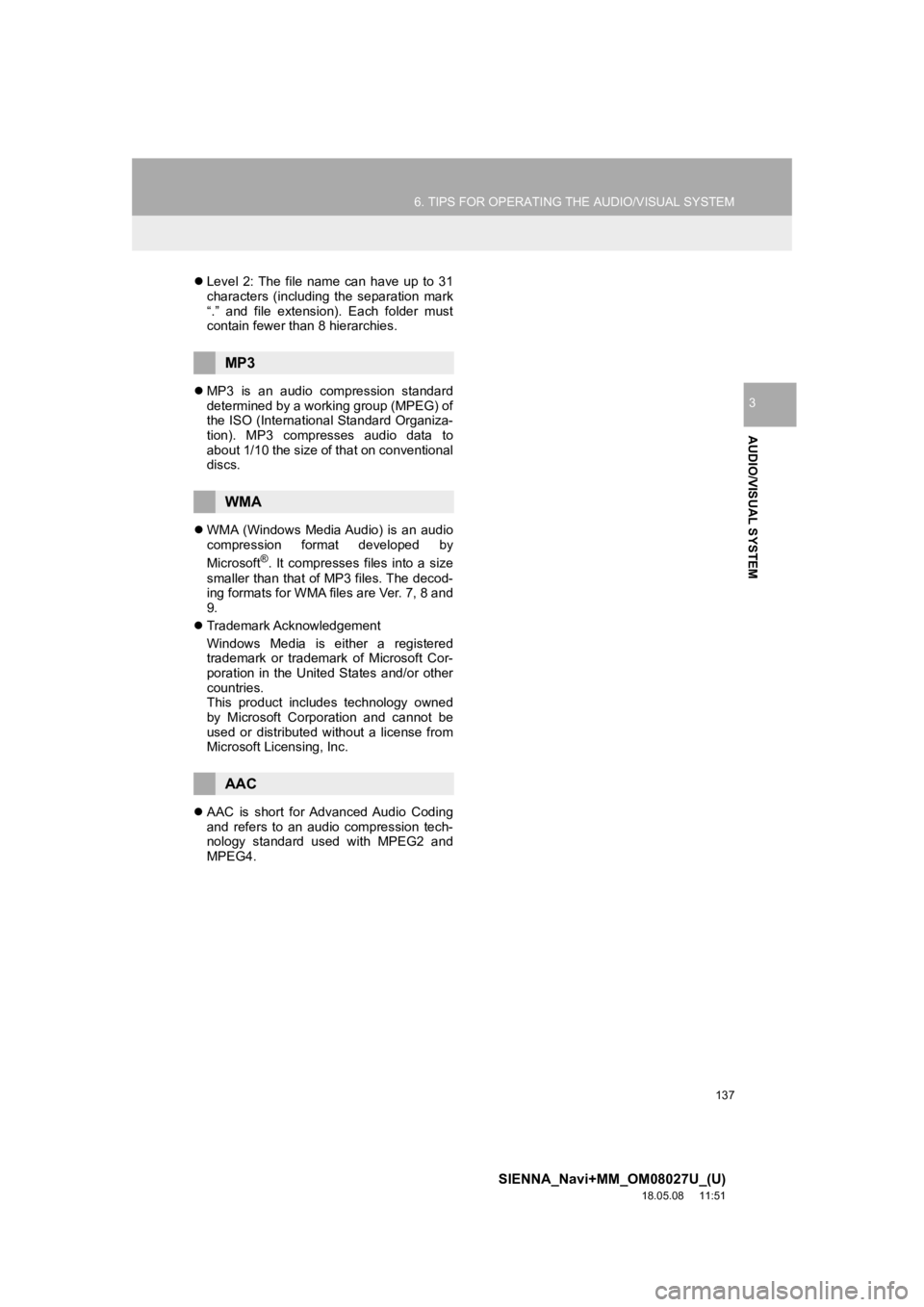 TOYOTA SIENNA 2019  Accessories, Audio & Navigation (in English) 137
6. TIPS FOR OPERATING THE AUDIO/VISUAL SYSTEM
SIENNA_Navi+MM_OM08027U_(U)
18.05.08     11:51
AUDIO/VISUAL SYSTEM
3
Level  2: The  file  name  can  have  up  to  31
characters  (including  the  